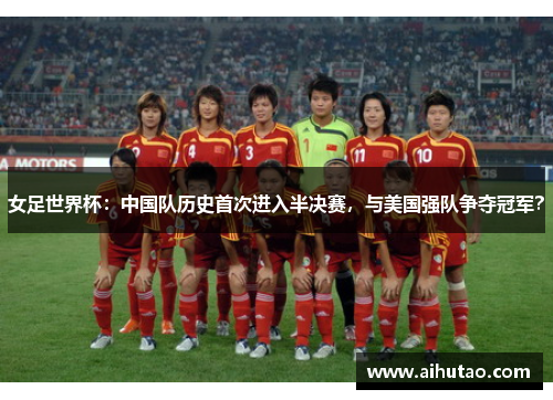 女足世界杯：中国队历史首次进入半决赛，与美国强队争夺冠军？