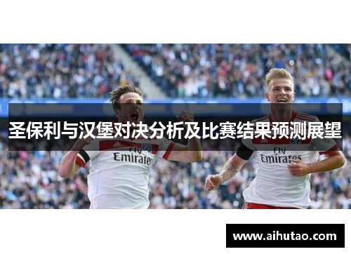 圣保利与汉堡对决分析及比赛结果预测展望