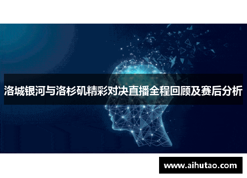洛城银河与洛杉矶精彩对决直播全程回顾及赛后分析