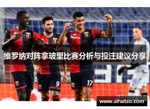 维罗纳对阵拿玻里比赛分析与投注建议分享